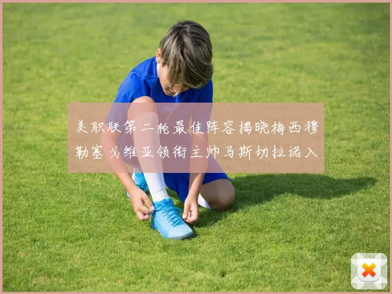 美职联第二轮最佳阵容揭晓梅西穆勒塞戈维亚领衔主帅马斯切拉诺入选